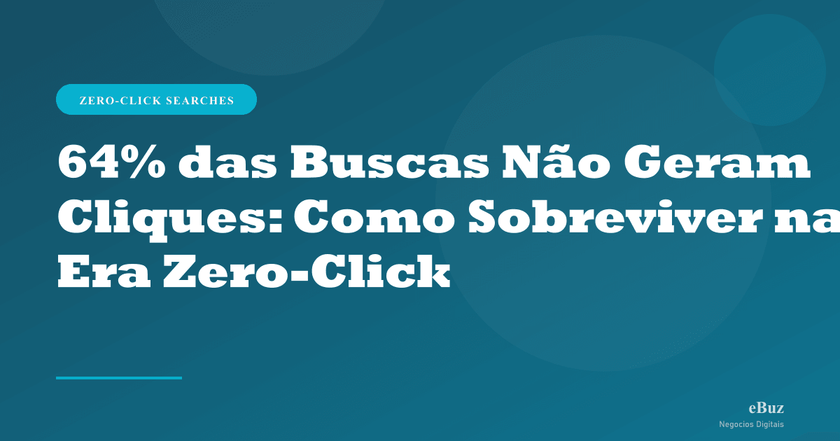 64% das Buscas Não Geram Cliques: Como Sobreviver na Era Zero-Click