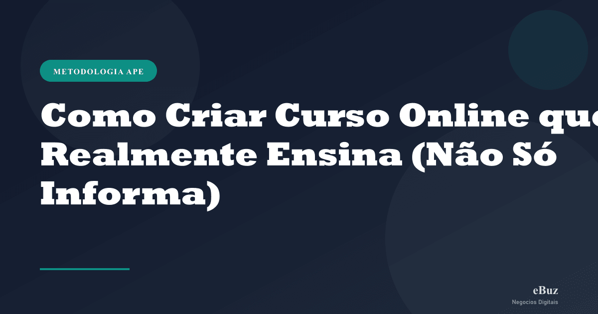 Como Criar Curso Online que Realmente Ensina (Não Só Informa)