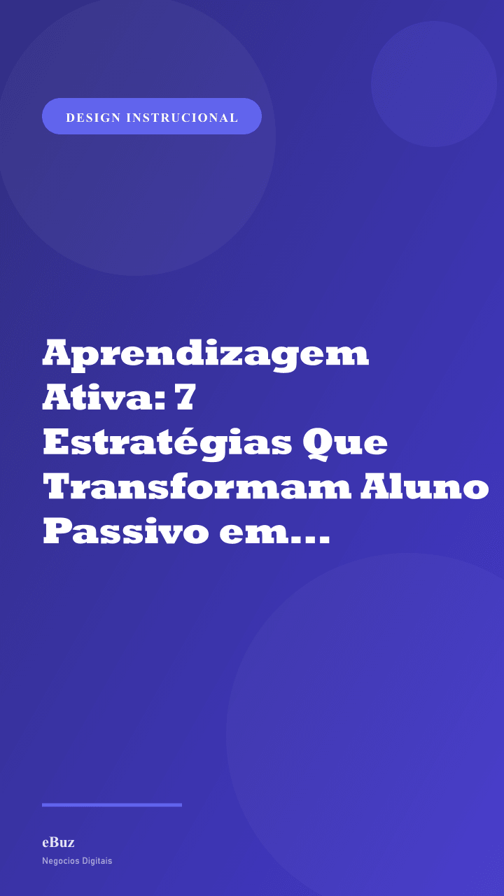 Aprendizagem Ativa: 7 Estratégias Que Transformam Aluno Passivo em Praticante