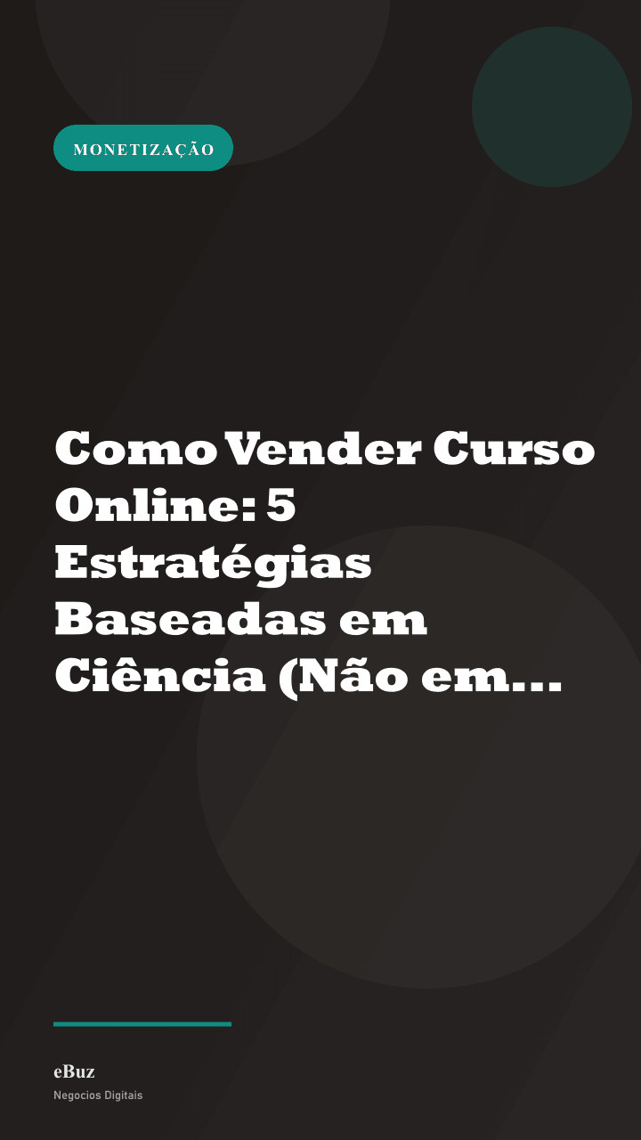 Como Vender Curso Online: 5 Estratégias Baseadas em Ciência (Não em Hype)